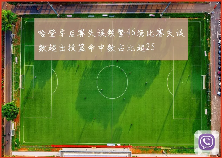 哈登季后赛失误频繁46场比赛失误数超出投篮命中数占比超25