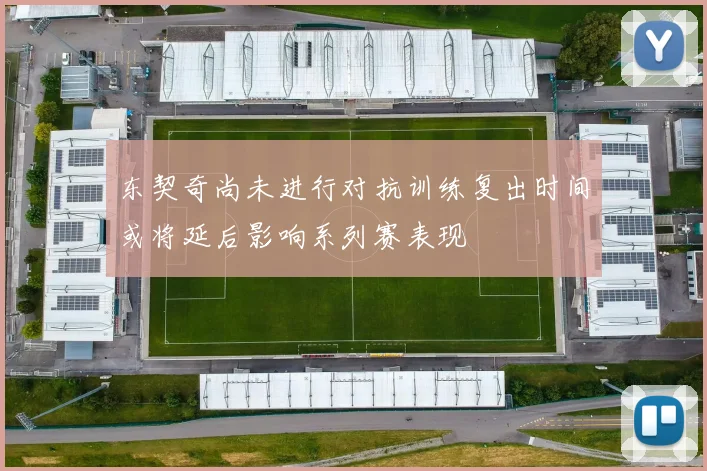 东契奇尚未进行对抗训练复出时间或将延后影响系列赛表现